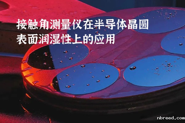 接触角测量仪在半导体晶圆表面润湿性上的应用